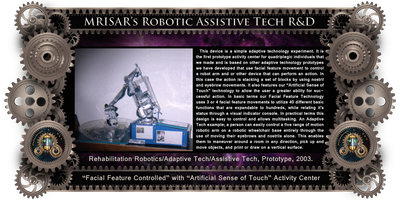 Robotics Interface Device with Facial Feature Controlled Robotics and Artificial sense of touch. MRISAR’s circa 2002 Rehabilitation Robotic; Facial Feature Controlled Activity Center, For Paralysis Victims; 2003