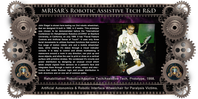 MRISAR’s circa 1998 Rehabilitation Robotics; Artificial Autonomics & Robotic Interface, For Paralysis Victims Designed & built in 1998, in 2 weeks. It is a "Facial Feature Controlled Robotic Device".