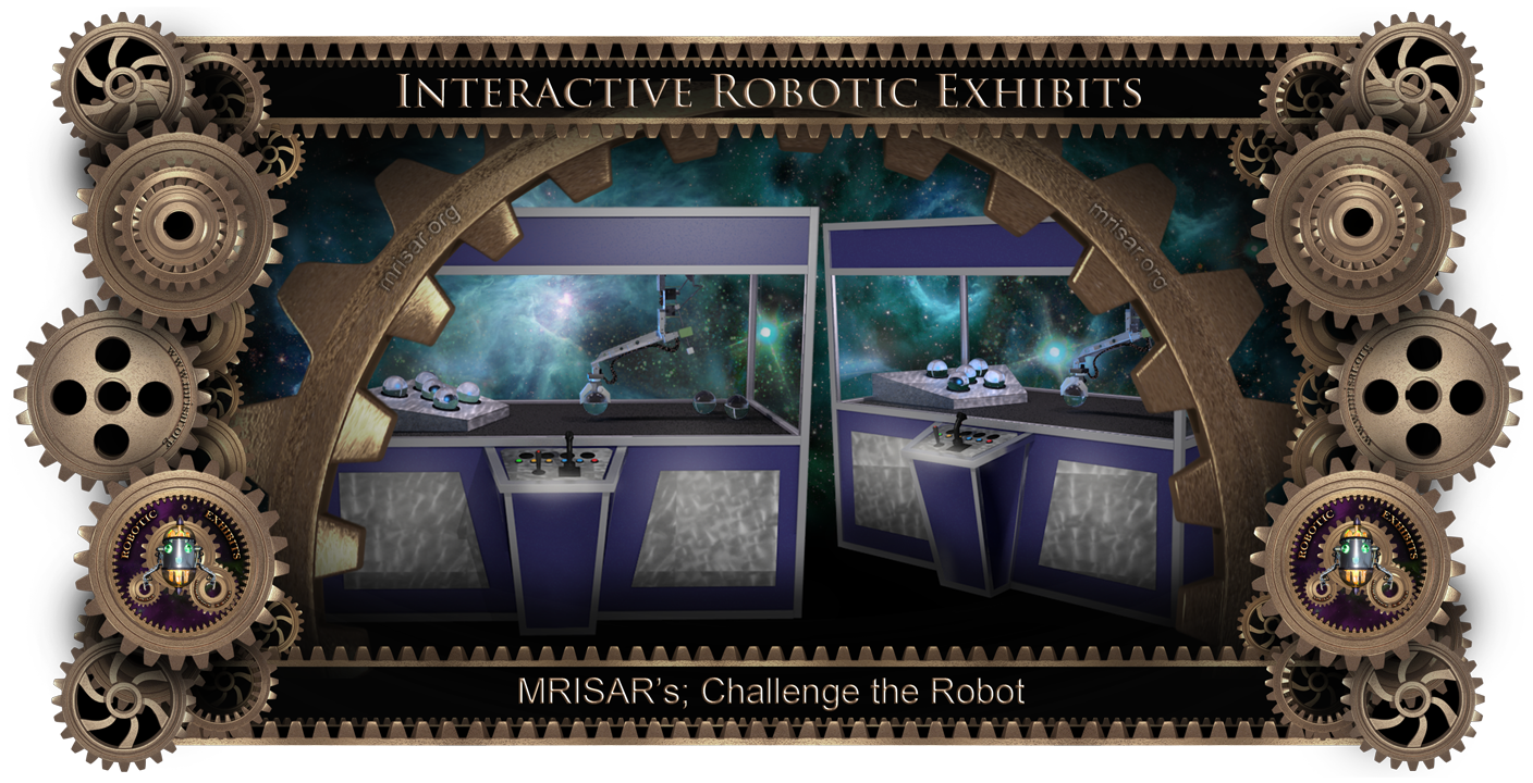 Robotic Exhibit; MRISAR's Challenge The Robot Exhibit! Human vs. Robot! Challenge your skills against a Robot! 
